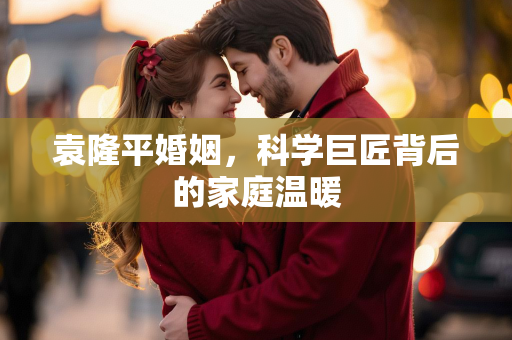 袁隆平婚姻，科学巨匠背后的家庭温暖