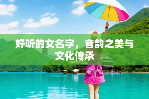 好听的女名字，音韵之美与文化传承