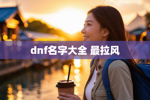 dnf名字大全 最拉风