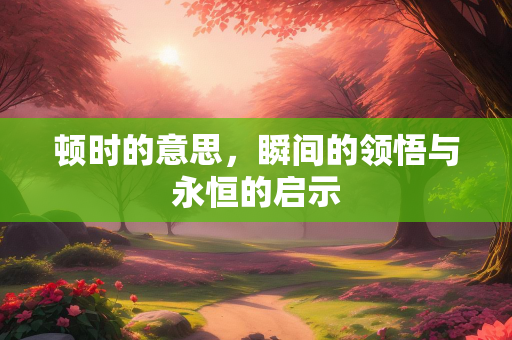 顿时的意思，瞬间的领悟与永恒的启示