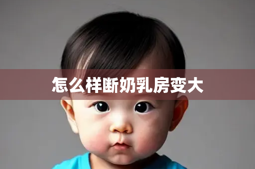 怎么样断奶乳房变大