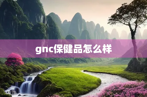 gnc保健品怎么样