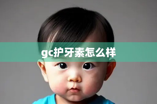 gc护牙素怎么样