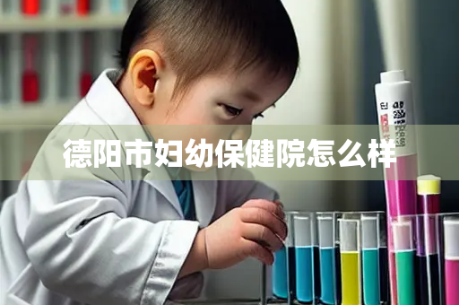 德阳市妇幼保健院怎么样