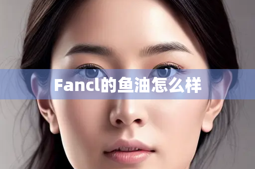 Fancl的鱼油怎么样