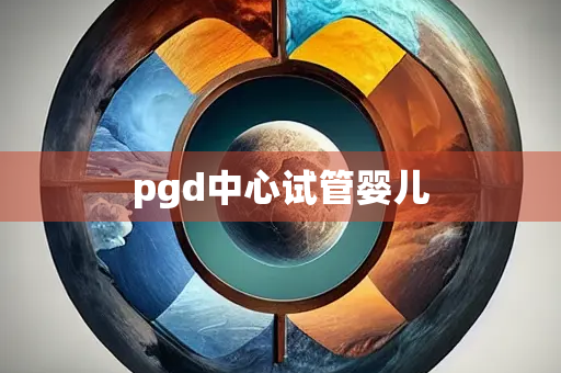 pgd中心试管婴儿