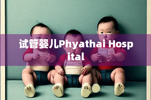 试管婴儿Phyathai Hospital