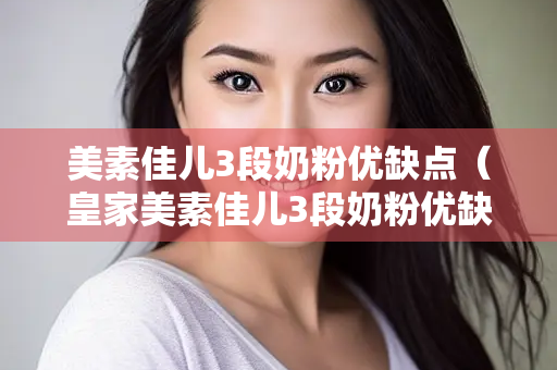 美素佳儿3段奶粉优缺点（皇家美素佳儿3段奶粉优缺点）