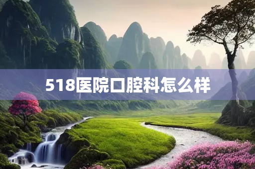 518医院口腔科怎么样